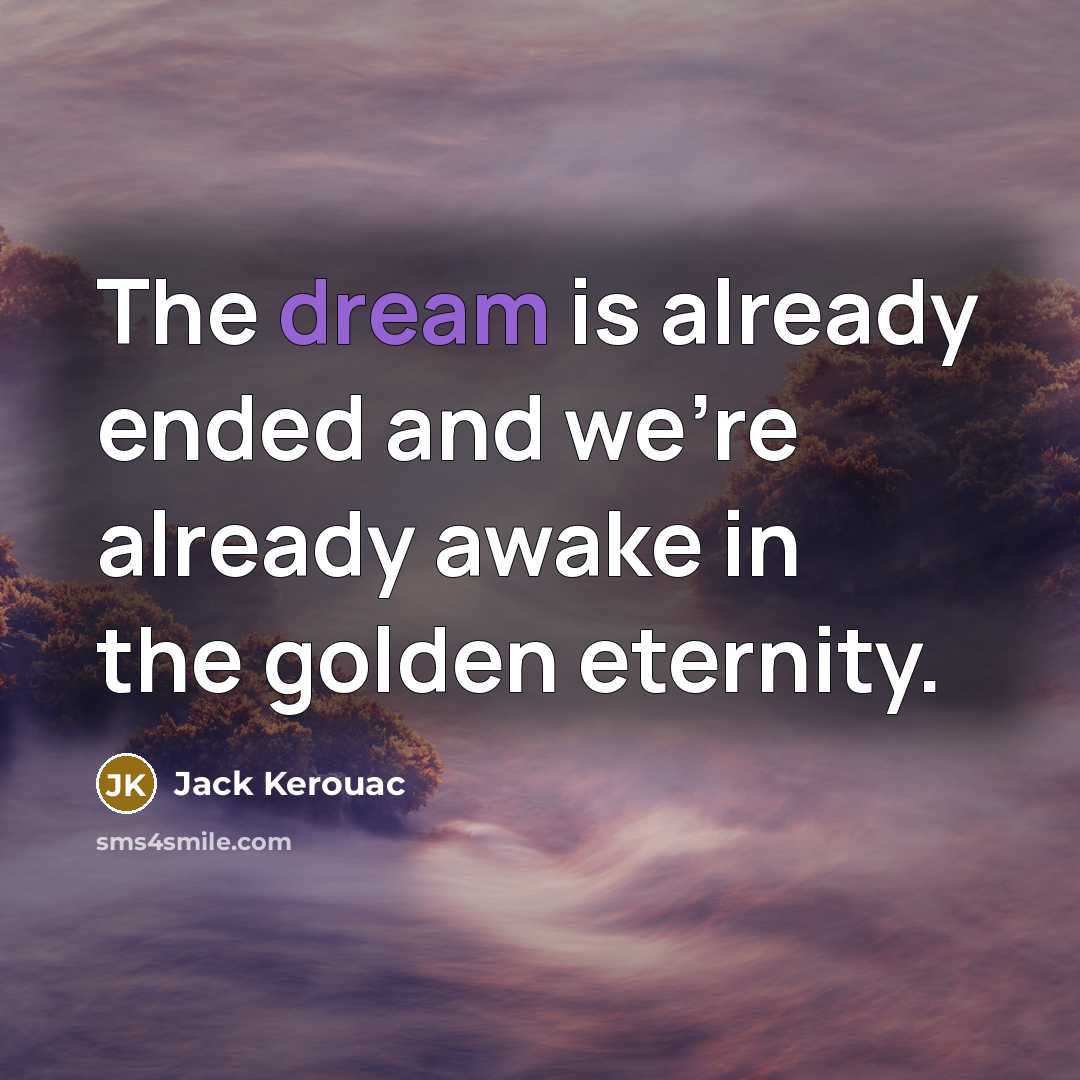“The dream is already ended and we're already awake in…” quote by Jack Kerouac