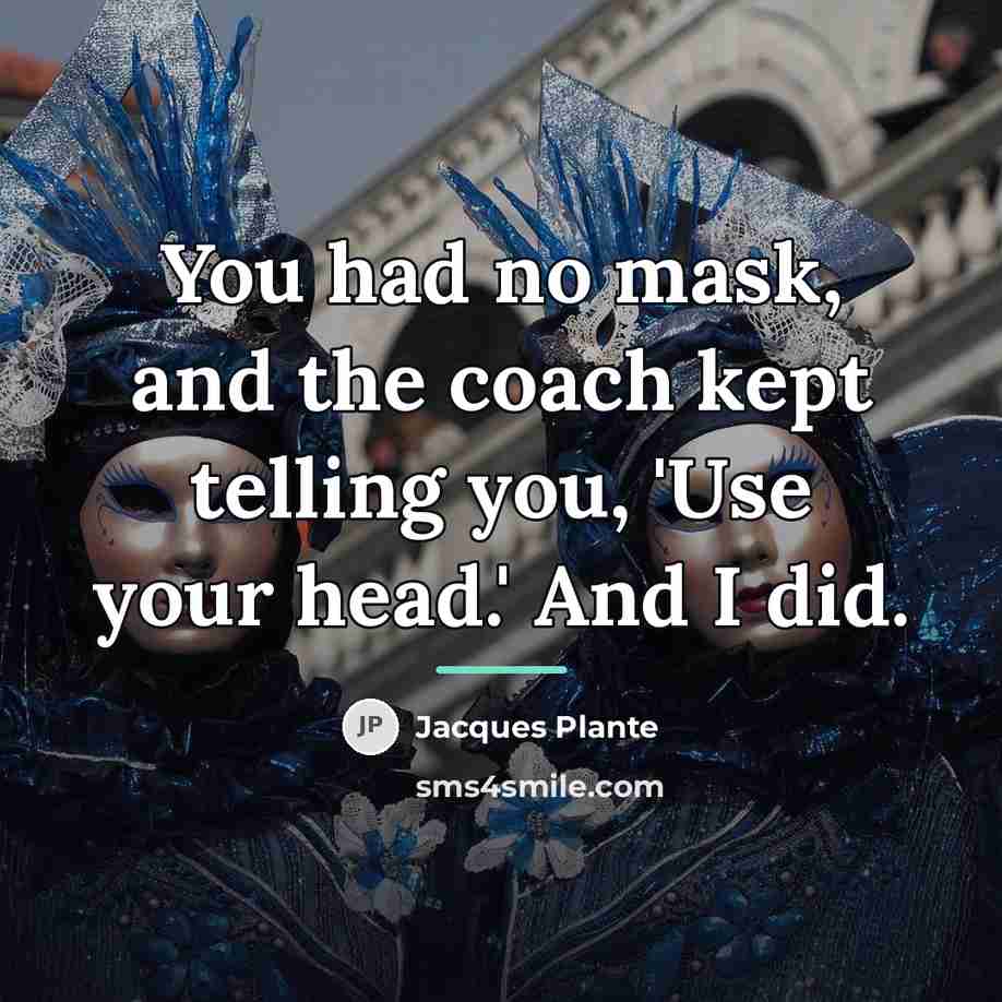 “You had no mask, and the coach kept telling you,…” quote by Jacques Plante