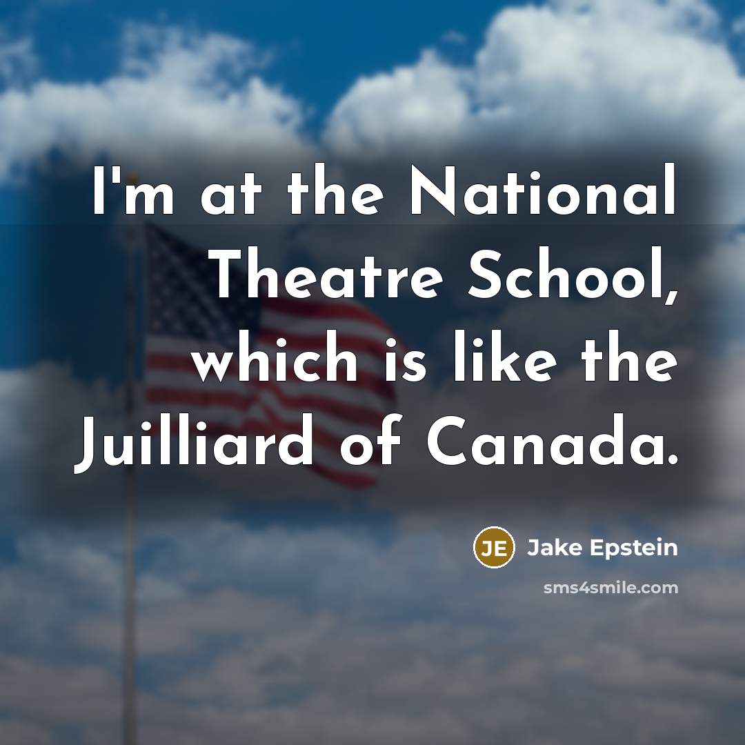 “I'm at the National Theatre School, which is like the…” quote by Jake Epstein