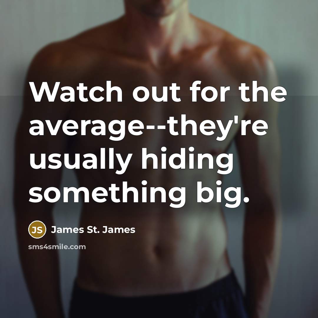 “Watch out for the average--they're usually hiding something big.…” quote by James St. James