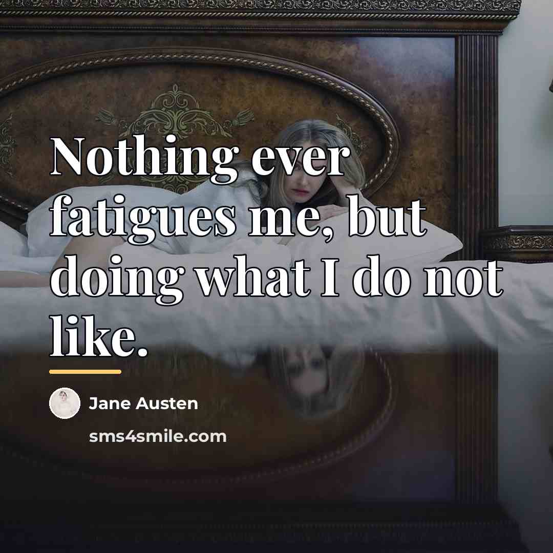 “Nothing ever fatigues me, but doing what I do not…” quote by Jane Austen