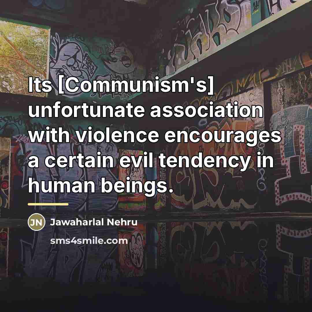 “Its [Communism's] unfortunate association with violence encourages a certain evil…” quote by Jawaharlal Nehru