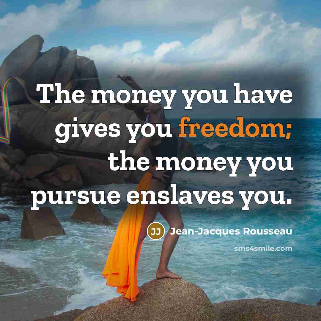 “The money you have gives you freedom; the money you…” quote by Jean-Jacques Rousseau
