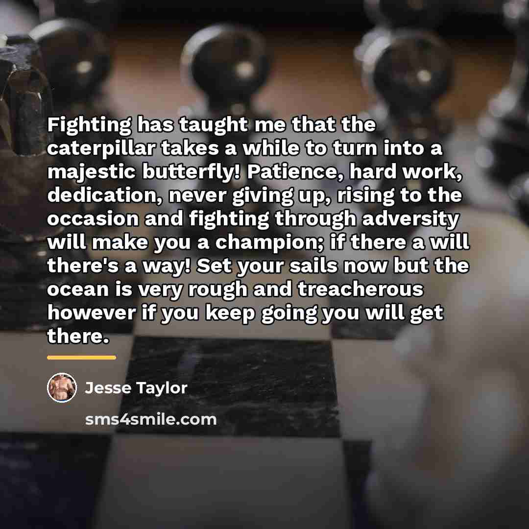 “Fighting has taught me that the caterpillar takes a while…” quote by Jesse Taylor