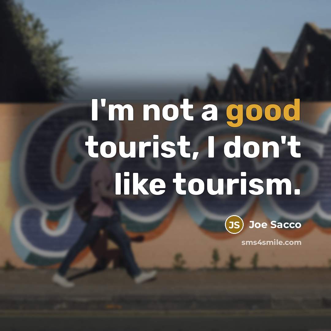 “I'm not a good tourist, I don't like tourism.…” quote by Joe Sacco