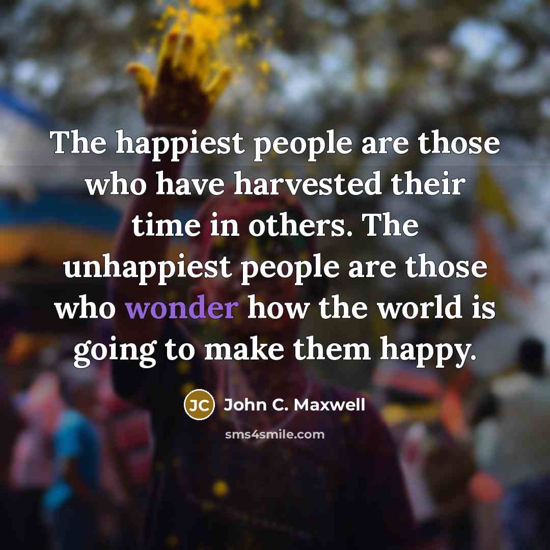 “The happiest people are those who have harvested their time…” quote by John C. Maxwell
