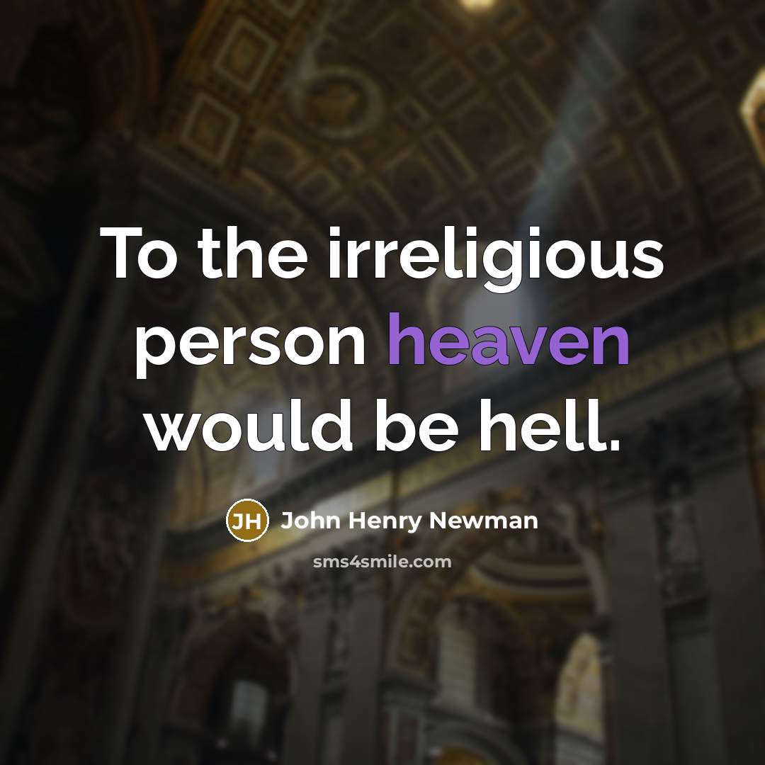 “To the irreligious person heaven would be hell.…” quote by John Henry Newman
