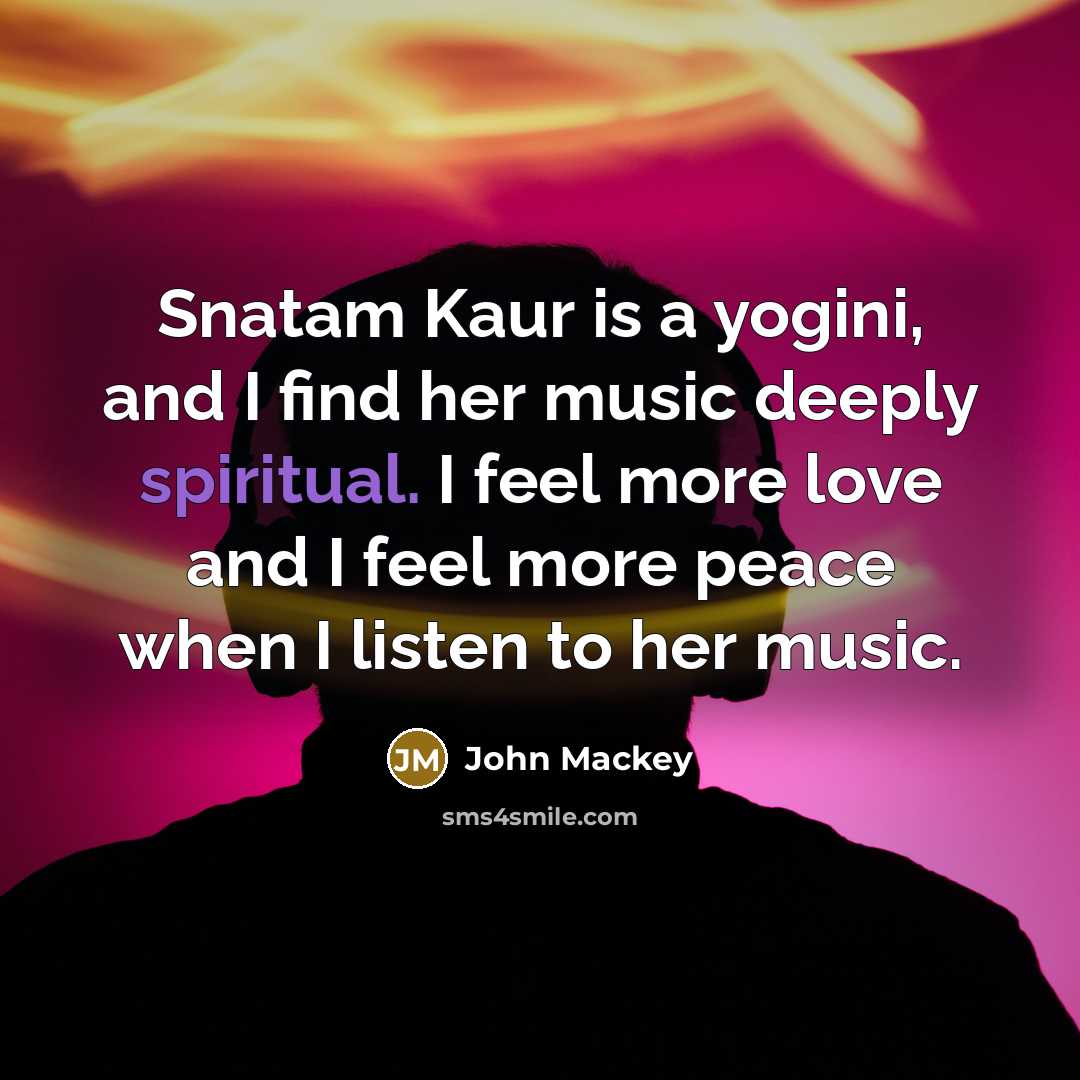 “Snatam Kaur is a yogini, and I find her music…” quote by John Mackey
