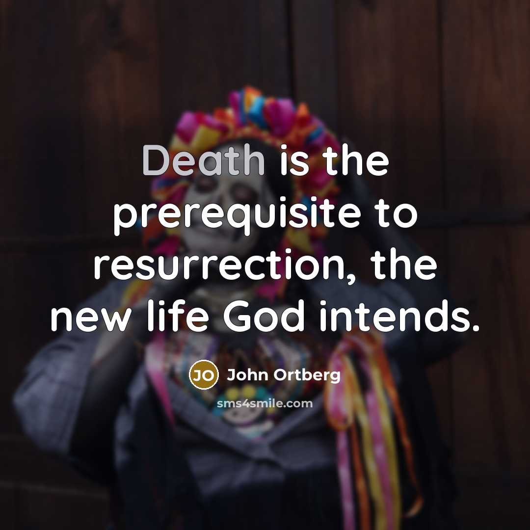 “Death is the prerequisite to resurrection, the new life God…” quote by John Ortberg