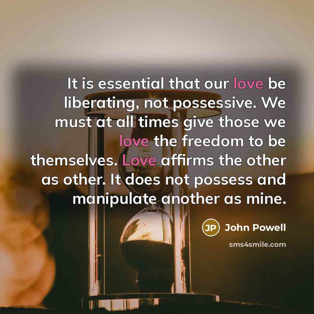 “It is essential that our love be liberating, not possessive.…” quote by John Powell