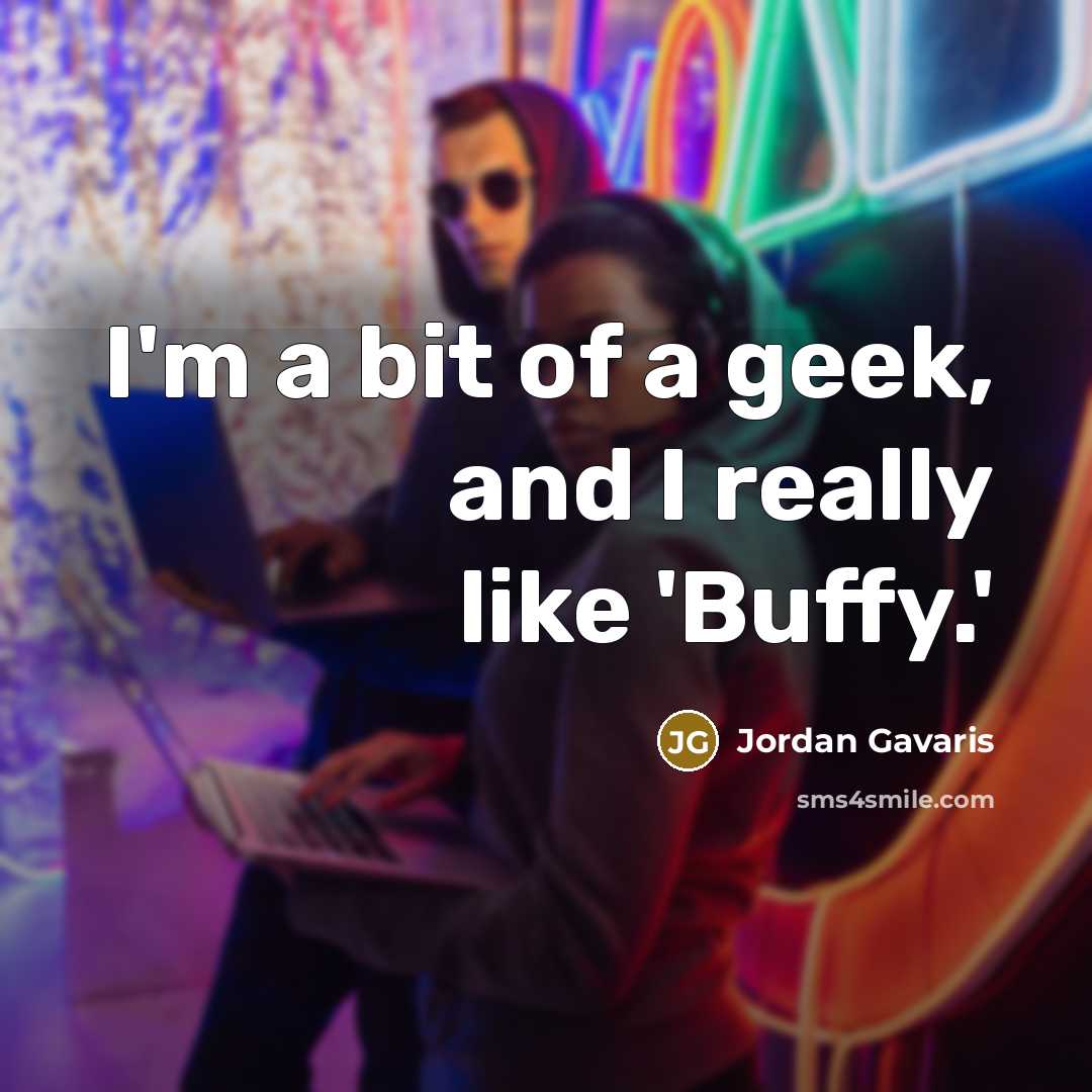 “I'm a bit of a geek, and I really like…” quote by Jordan Gavaris