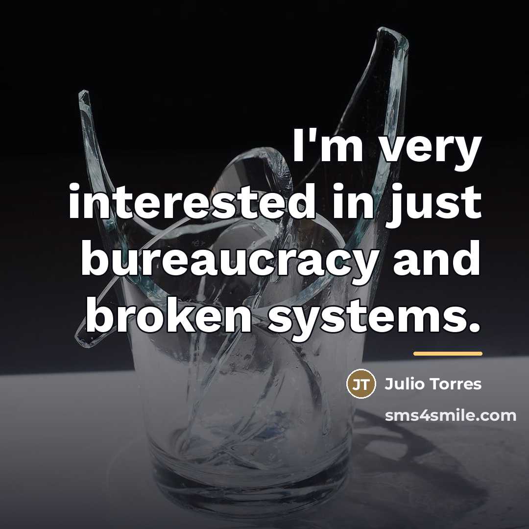 “I'm very interested in just bureaucracy and broken systems.…” quote by Julio Torres