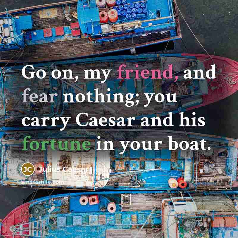 “Go on, my friend, and fear nothing; you carry Caesar…” quote by Julius Caesar