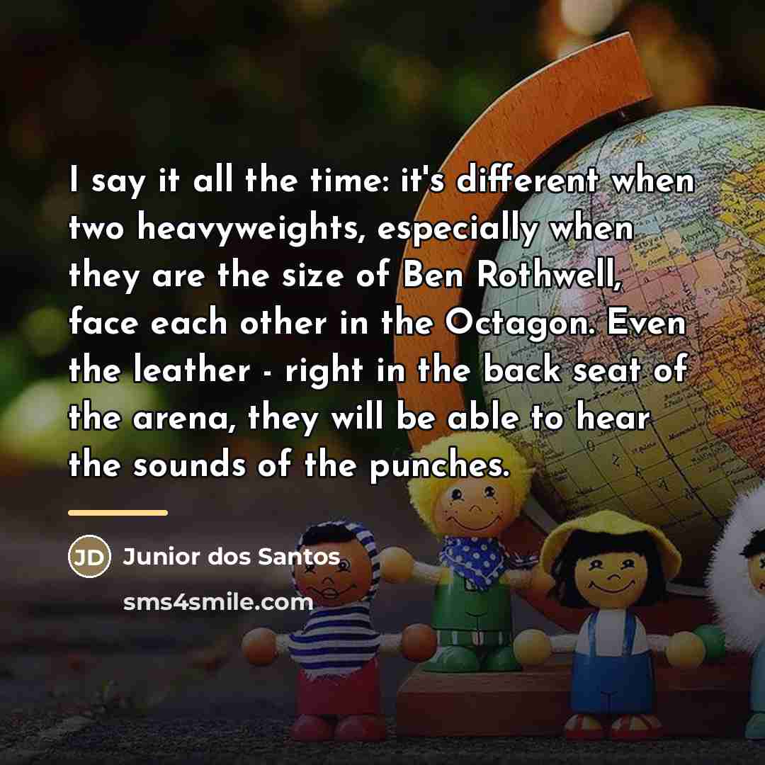 “I say it all the time: it's different when two…” quote by Junior dos Santos