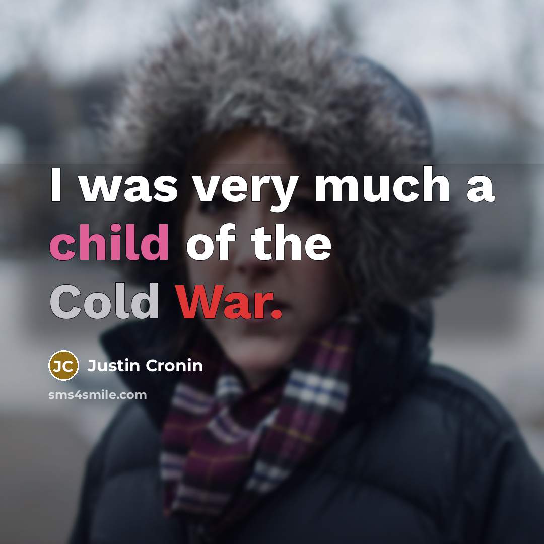 “I was very much a child of the Cold War.” quote by Justin Cronin