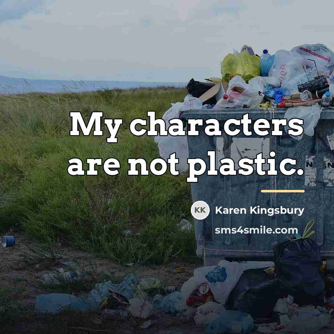 “My characters are not plastic.…” quote by Karen Kingsbury