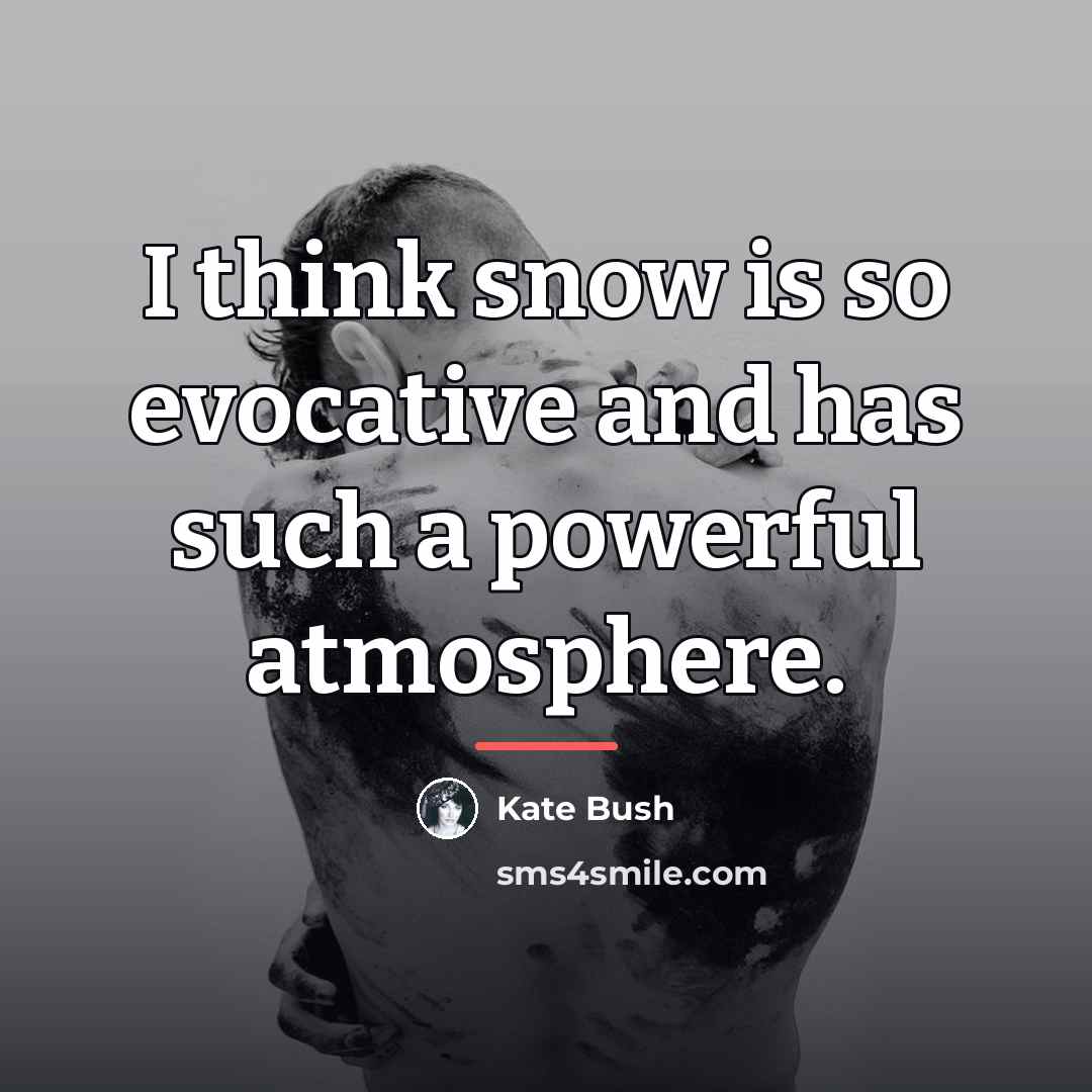 “I think snow is so evocative and has such a…” quote by Kate Bush