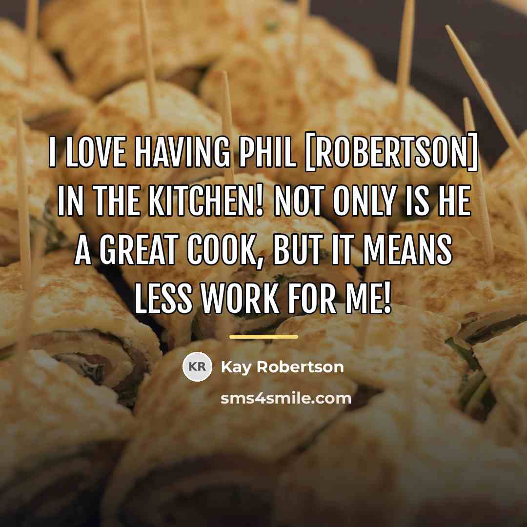 “I love having Phil [Robertson] in the kitchen! Not only…” quote by Kay Robertson