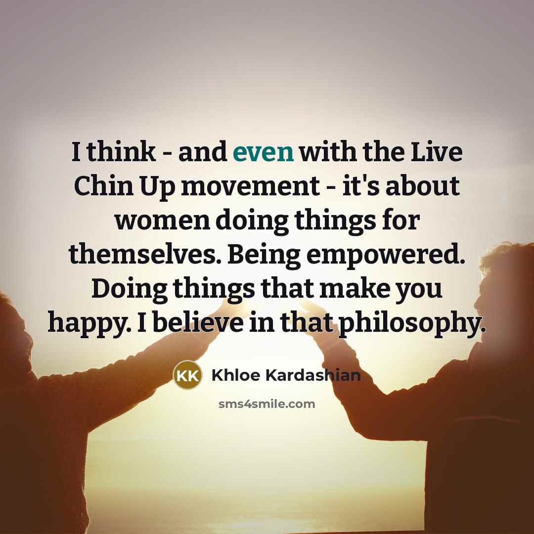 “I think - and even with the Live Chin Up…” quote by Khloe Kardashian