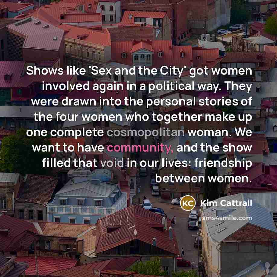 “Shows like 'Sex and the City' got women involved again…” quote by Kim Cattrall