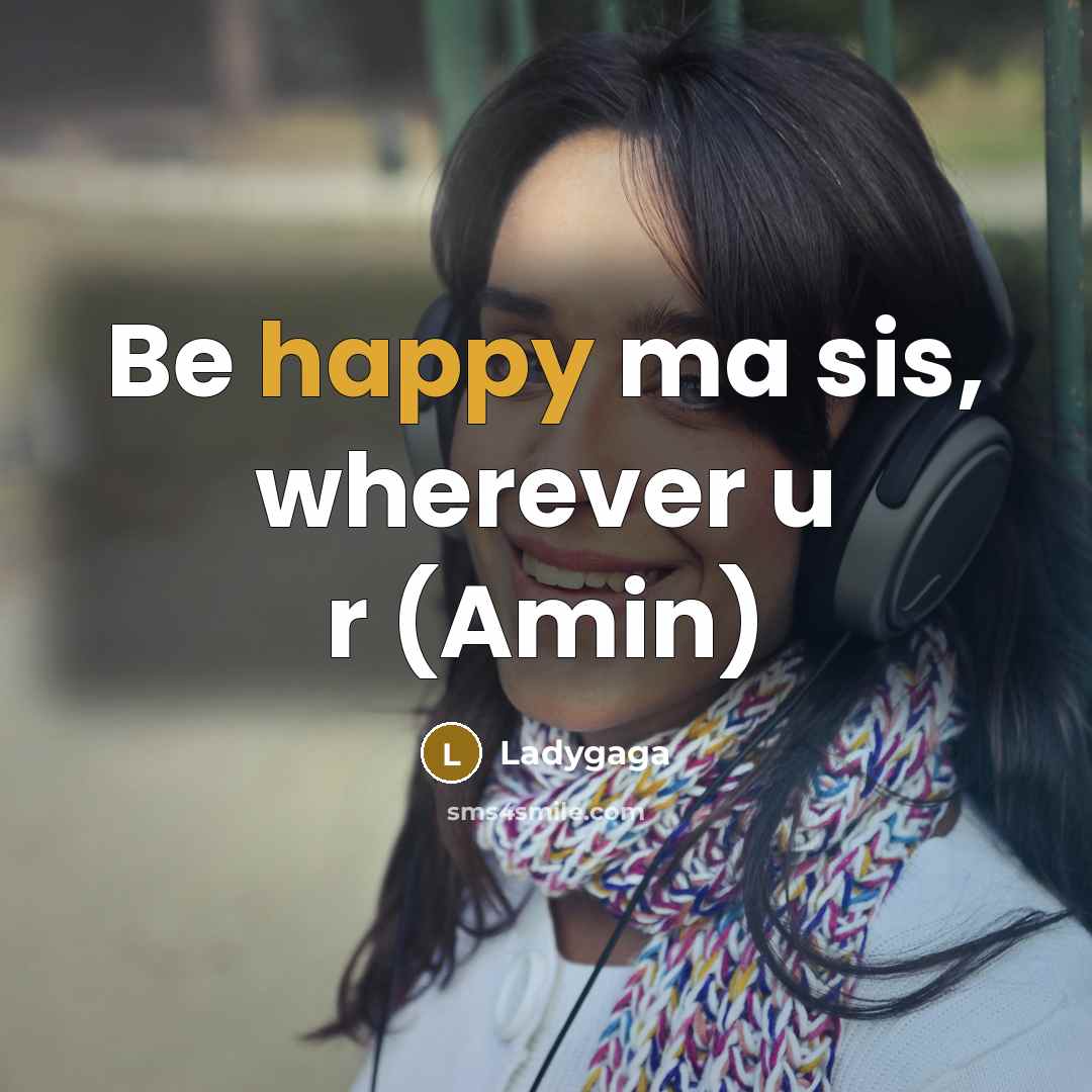 “Be happy ma sis, wherever u r (Amin)…” quote by Ladygaga