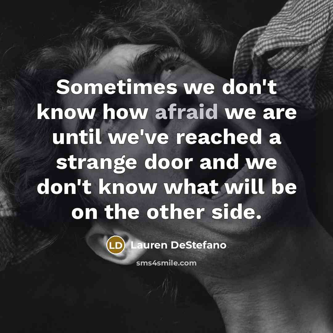 “Sometimes we don't know how afraid we are until we've…” quote by Lauren DeStefano