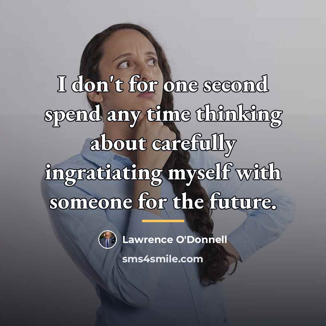 “I don't for one second spend any time thinking about…” quote by Lawrence O'Donnell