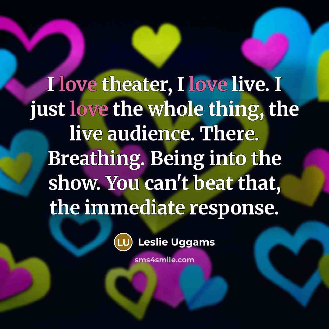 “I love theater, I love live. I just love the…” quote by Leslie Uggams
