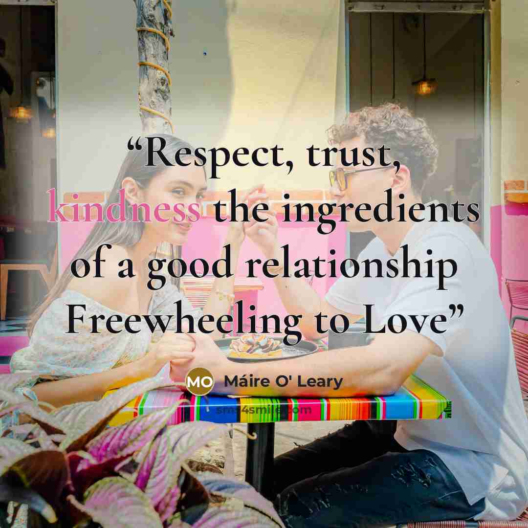 “Respect, trust, kindness the ingredients of a good relationship Freewheeling to Love” quote by Máire O' Leary