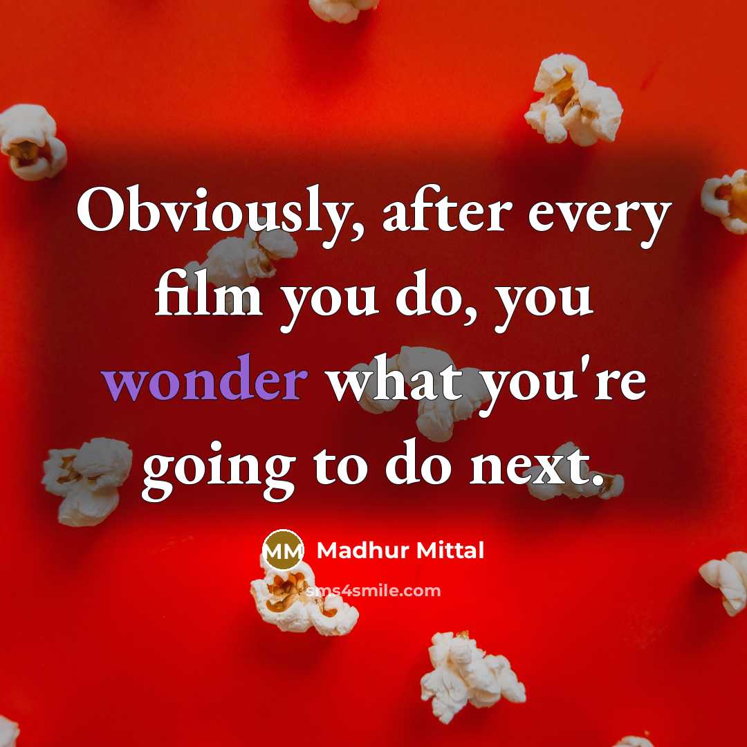“Obviously, after every film you do, you wonder what you're…” quote by Madhur Mittal