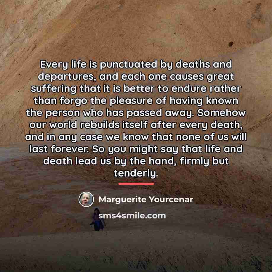 “Every life is punctuated by deaths and departures, and each…” quote by Marguerite Yourcenar