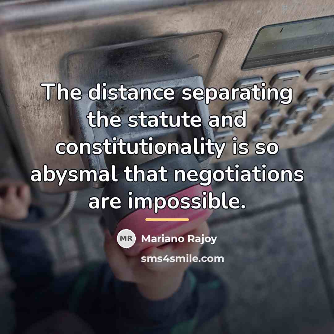 “The distance separating the statute and constitutionality is so abysmal…” quote by Mariano Rajoy