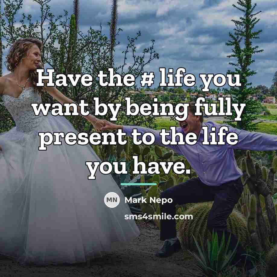 “Have the # life you want by being fully present…” quote by Mark Nepo