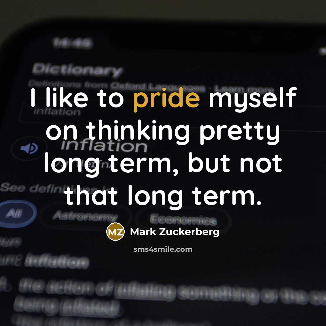 “I like to pride myself on thinking pretty long term,…” quote by Mark Zuckerberg