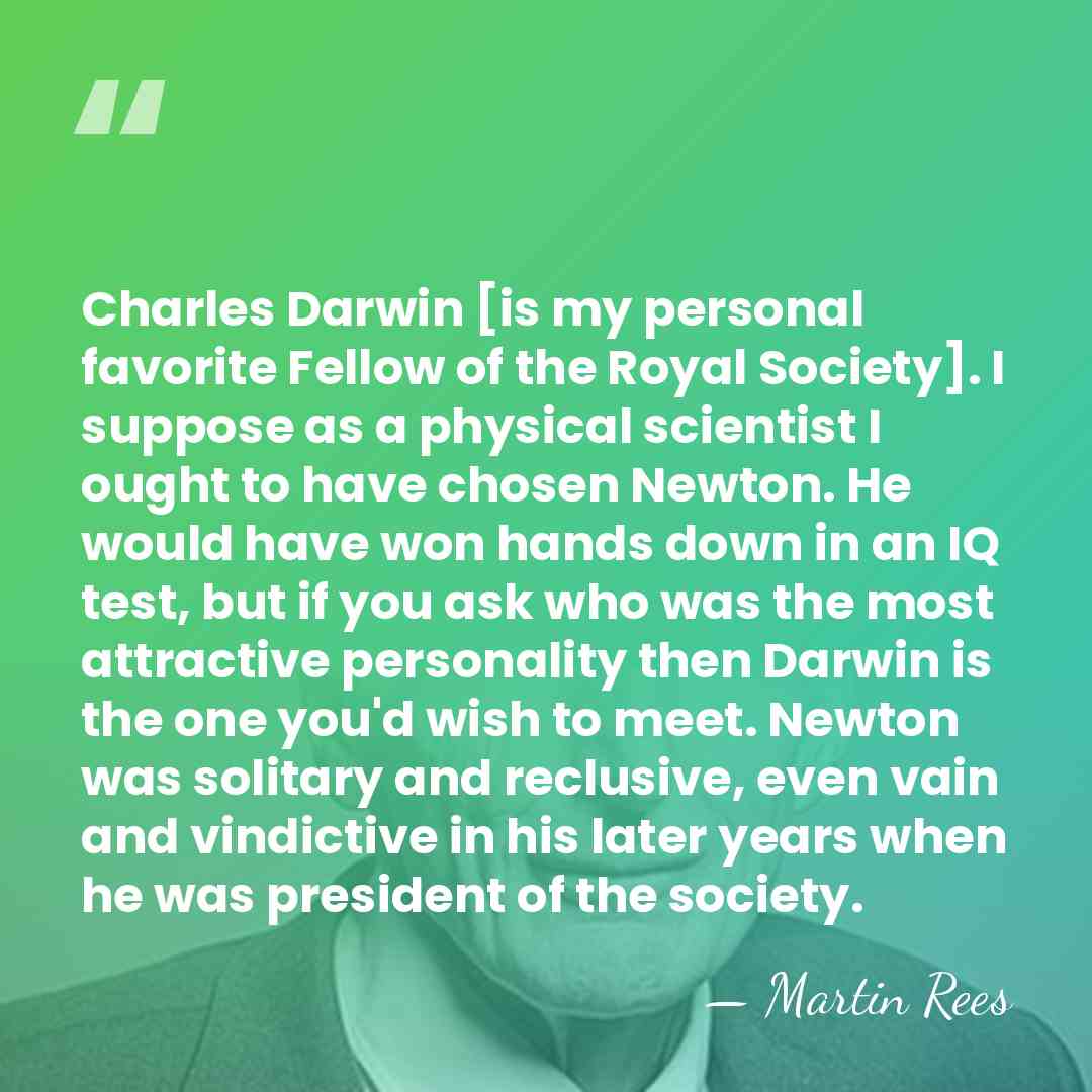 Charles Darwin [is my personal favorite Fellow of the Royal Society]. I&hellip; - Martin Rees