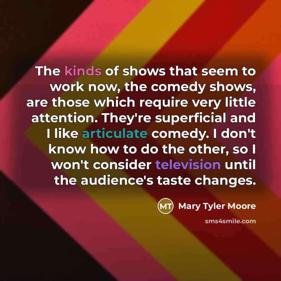 “The kinds of shows that seem to work now, the…” quote by Mary Tyler Moore