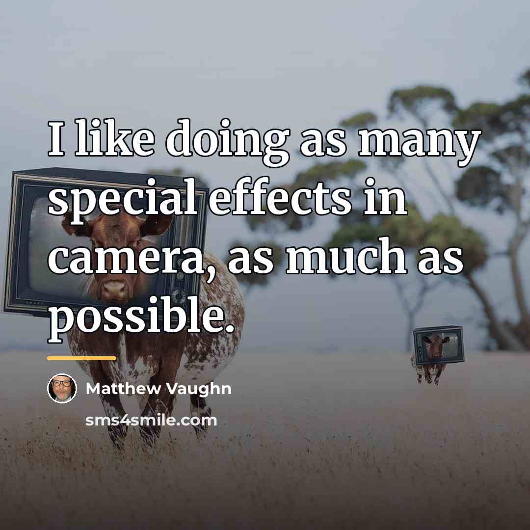 “I like doing as many special effects in camera, as…” quote by Matthew Vaughn