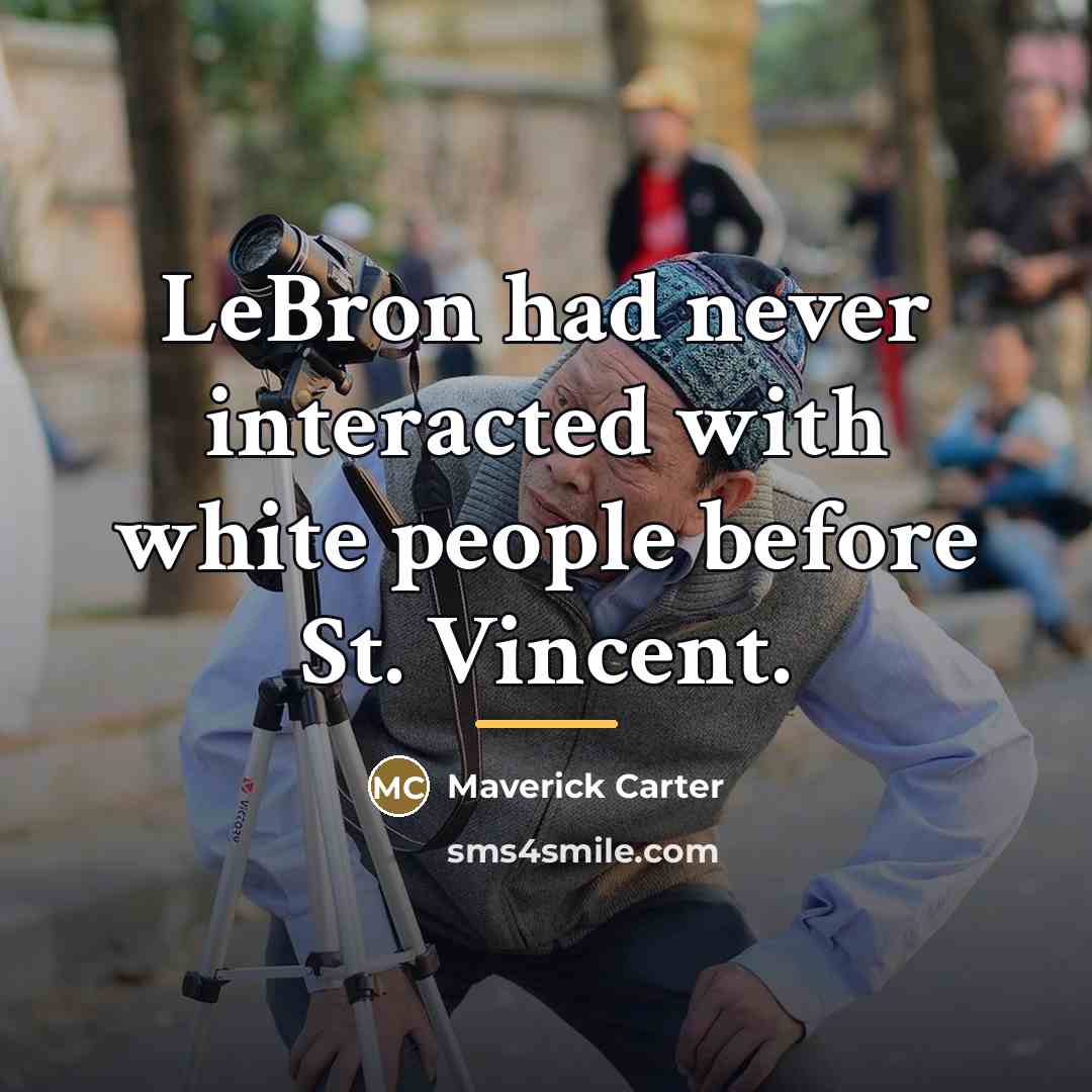 “LeBron had never interacted with white people before St. Vincent.…” quote by Maverick Carter