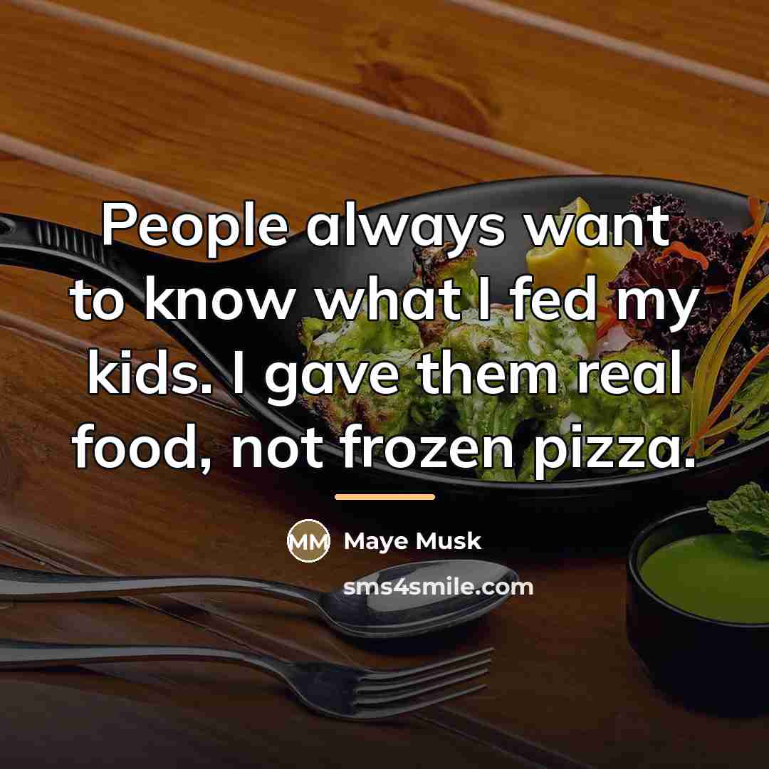 “People always want to know what I fed my kids.…” quote by Maye Musk