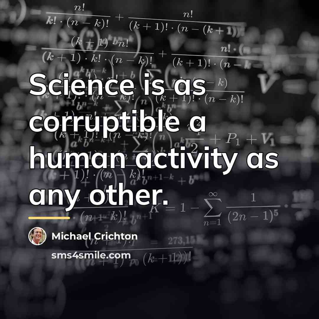 “Science is as corruptible a human activity as any other.…” quote by Michael Crichton