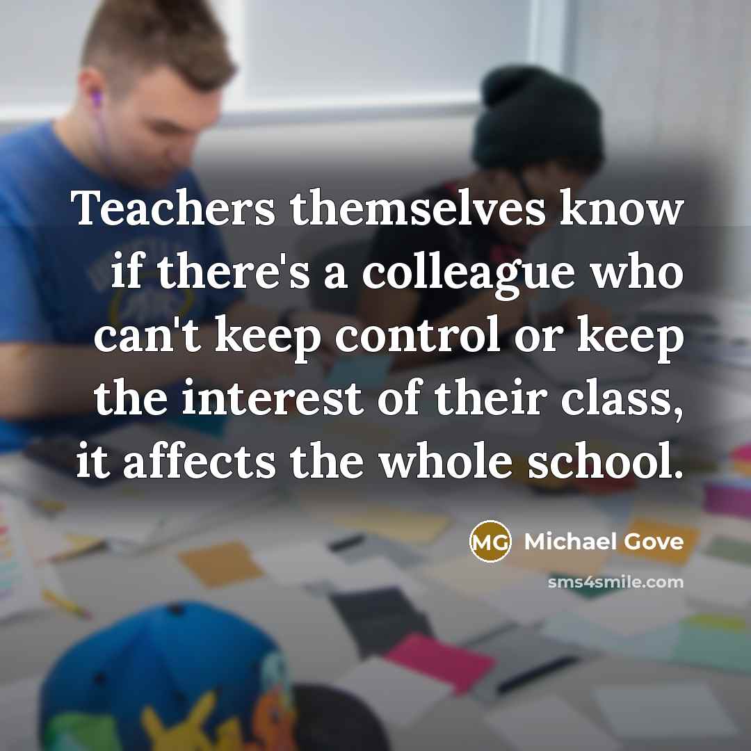 “Teachers themselves know if there's a colleague who can't keep…” quote by Michael Gove