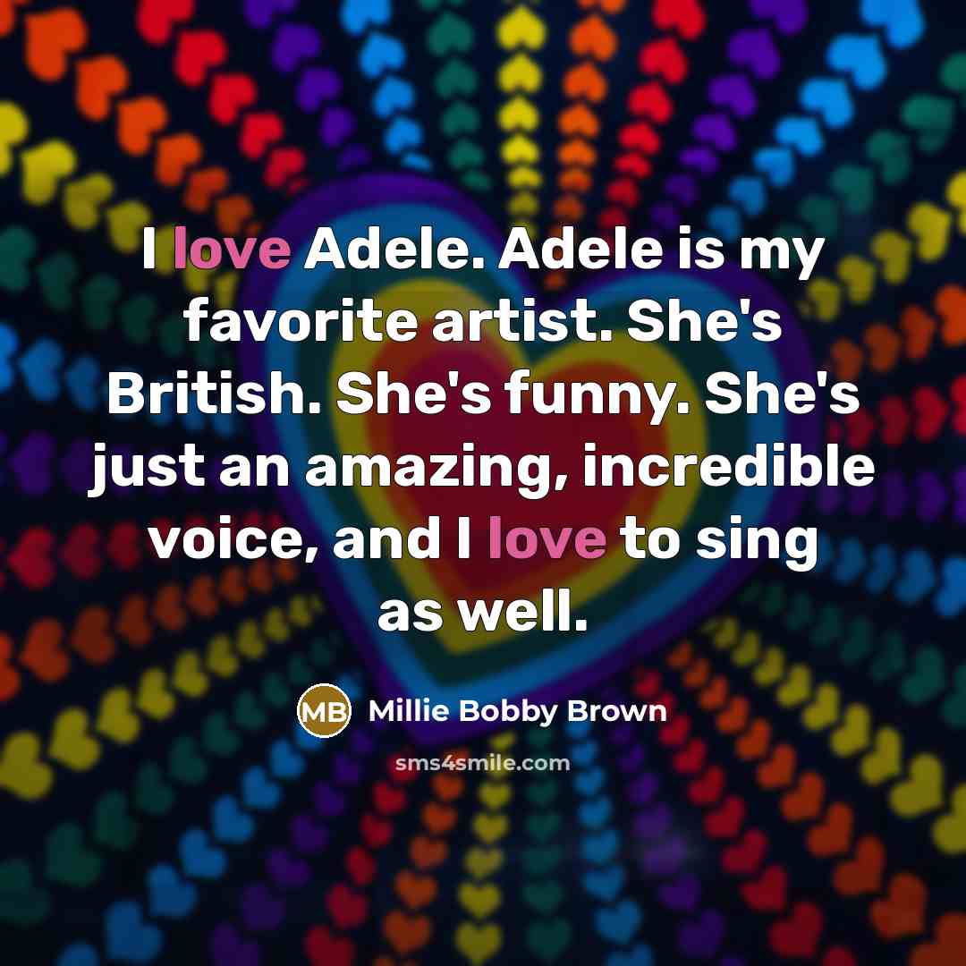 “I love Adele. Adele is my favorite artist. She's British.…” quote by Millie Bobby Brown