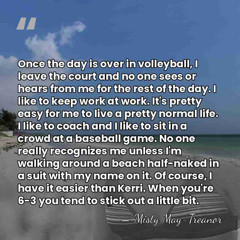 Once the day is over in volleyball, I leave the court and&hellip; - Misty May-Treanor