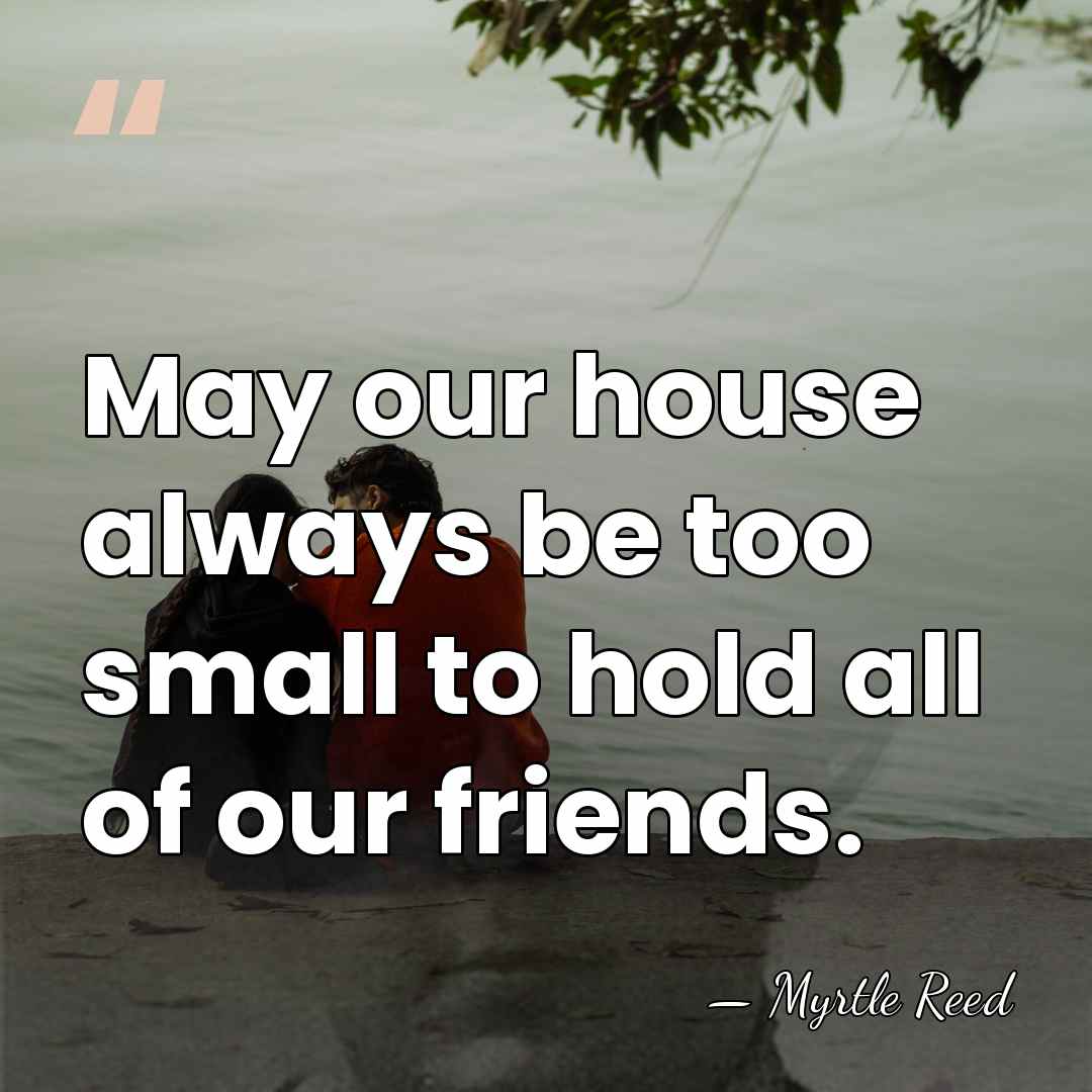 May our house always be too small to hold all of our&hellip; - Myrtle Reed