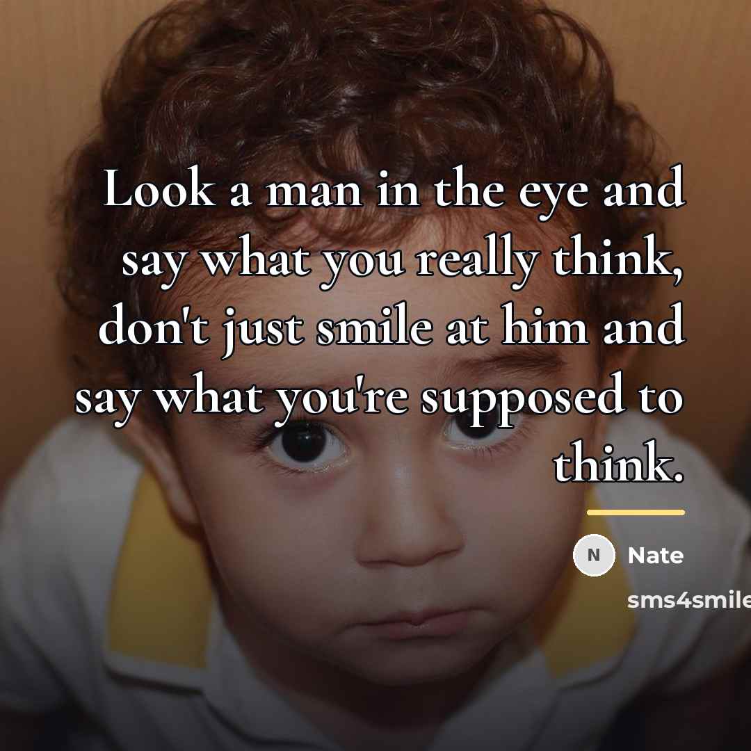 “Look a man in the eye and say what you…” quote by Nate