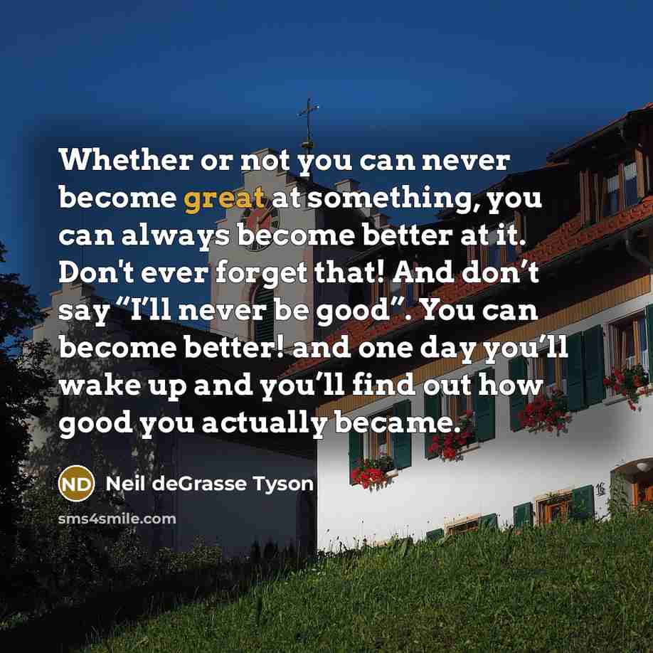 “Whether or not you can never become great at something,…” quote by Neil deGrasse Tyson