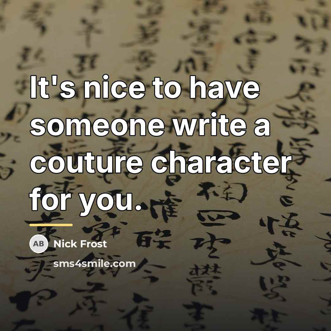 “It's nice to have someone write a couture character for…” quote by Nick Frost