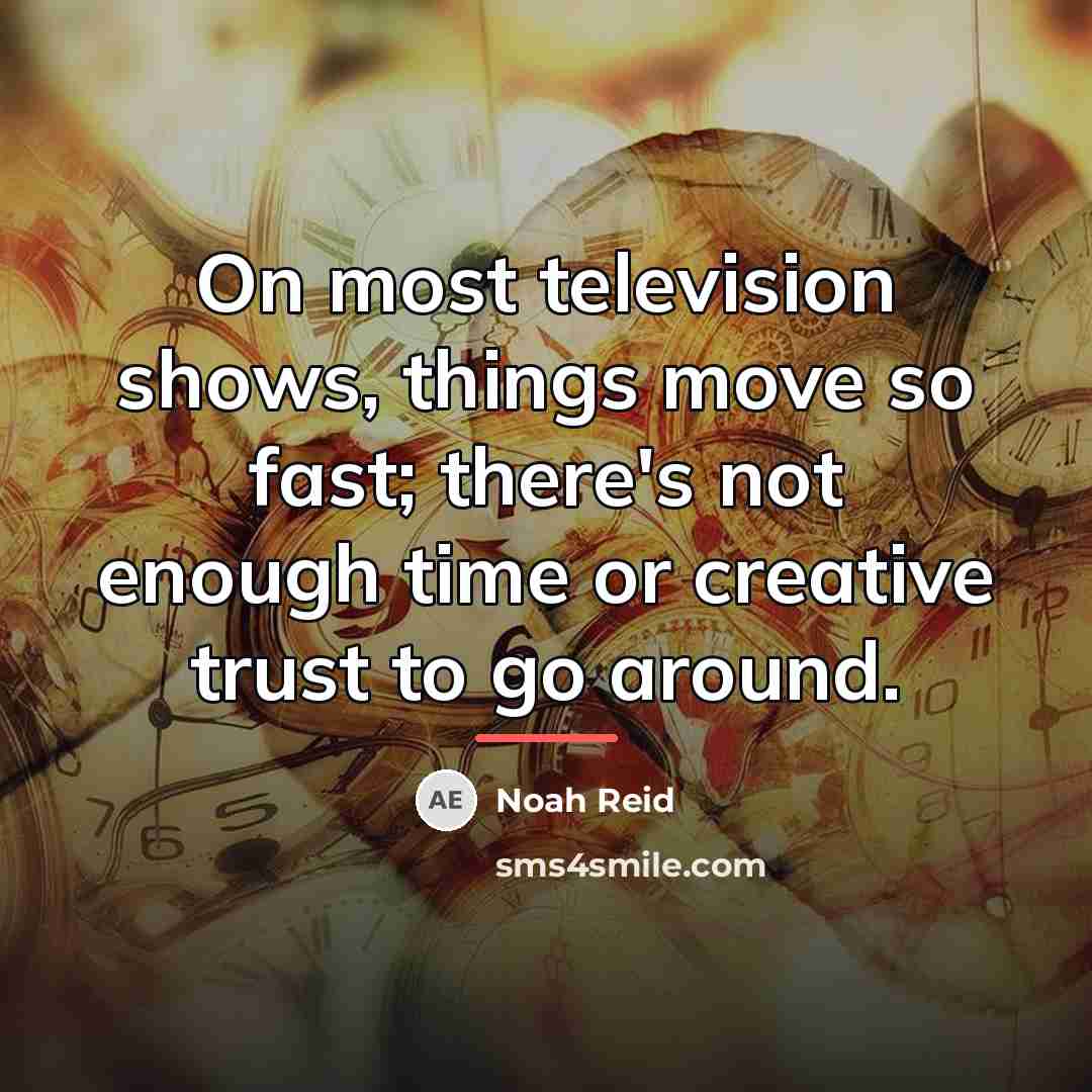 “On most television shows, things move so fast; there's not…” quote by Noah Reid