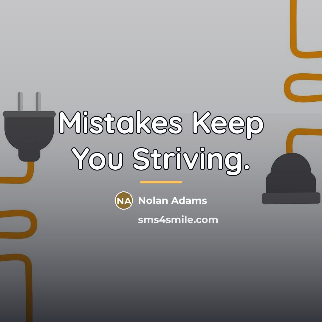 “Mistakes Keep You Striving.…” quote by Nolan Adams