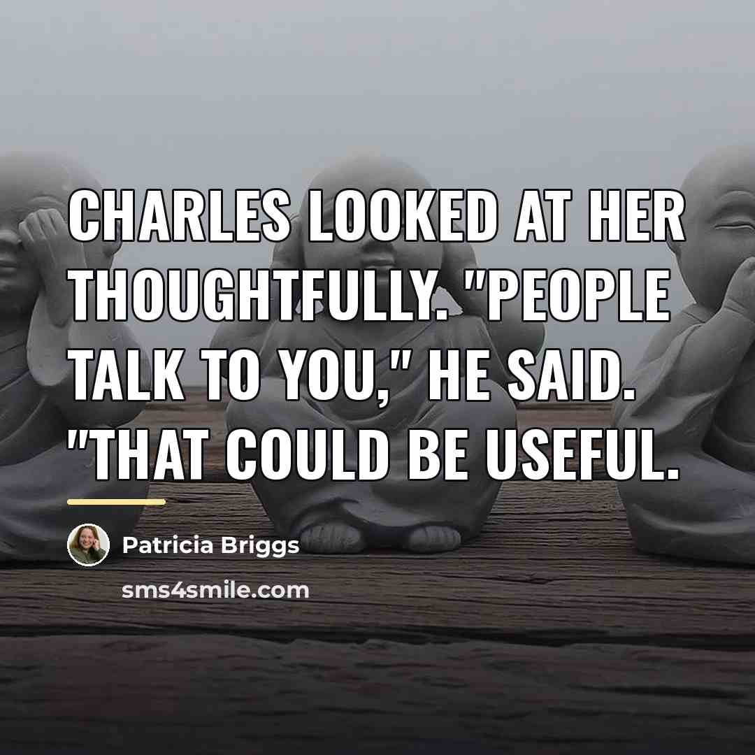 “Charles looked at her thoughtfully. "People talk to you," he…” quote by Patricia Briggs